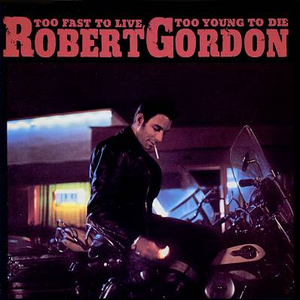 Robert Gordon - Too Fast To Live Too Young To Die