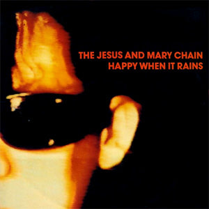 The Jesus and Mary Chain - Happy When It Rains (Single)