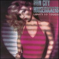 Iron City Houserockers - Love's So Tough