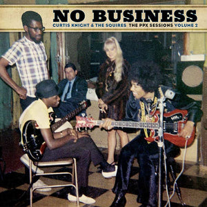 Curtis Knight & the Squires - No Business: The PPX Sessions Volume 2