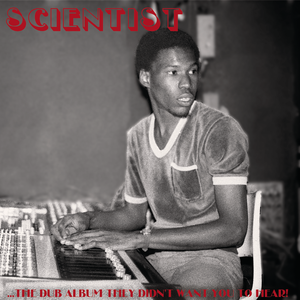Scientist - The Dub Album They Didn't Want You To Hear!