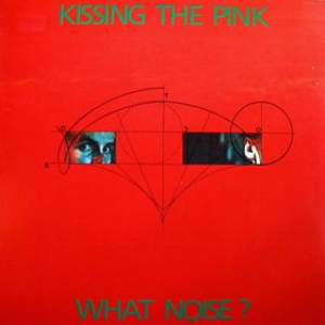 Kissing The Pink - What Noise?