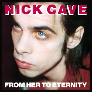 Nick Cave and the Bad Seeds - From Her to Eternity